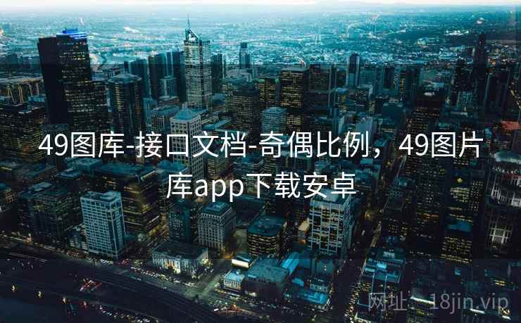 49图库-接口文档-奇偶比例，49图片库app下载安卓